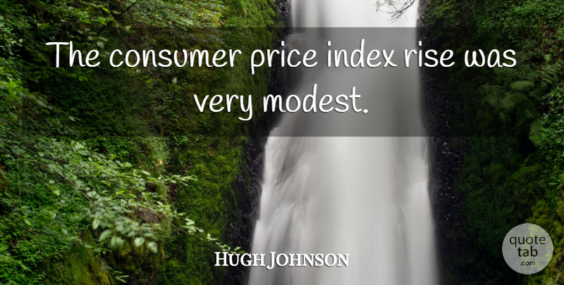 Hugh Johnson Quote About Consumer, Price, Rise: The Consumer Price Index Rise...