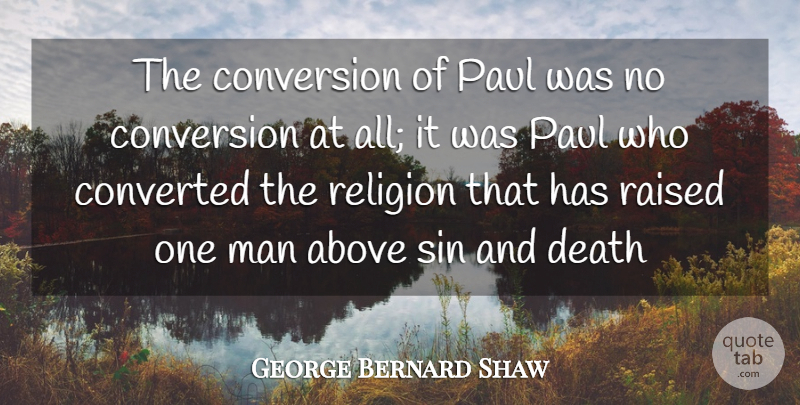 George Bernard Shaw Quote About Men, Sin, Conversation: The Conversion Of Paul Was...
