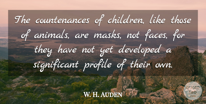 W. H. Auden Quote About Children, Animal, Faces: The Countenances Of Children Like...