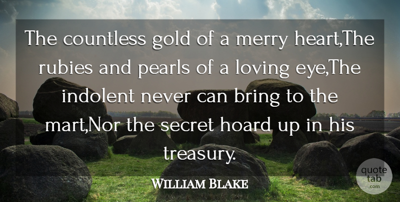 William Blake Quote About Bring, Countless, Gold, Hoard, Indolent: The Countless Gold Of A...