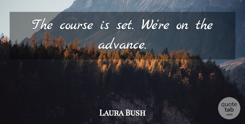 Laura Bush Quote About Course: The Course Is Set Were...