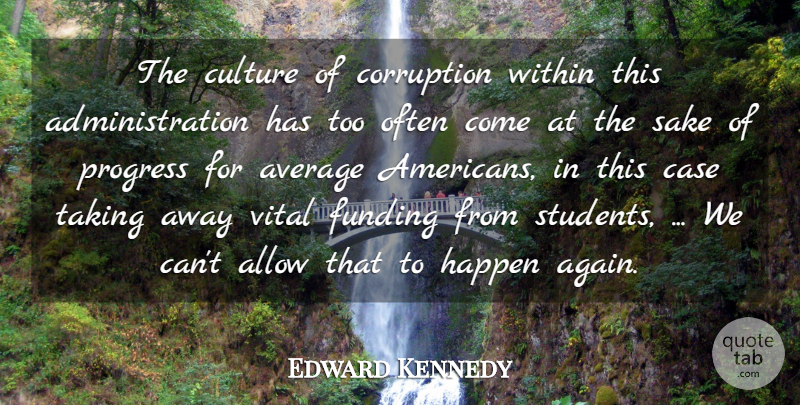 Edward Kennedy Quote About Allow, Average, Case, Corruption, Culture: The Culture Of Corruption Within...