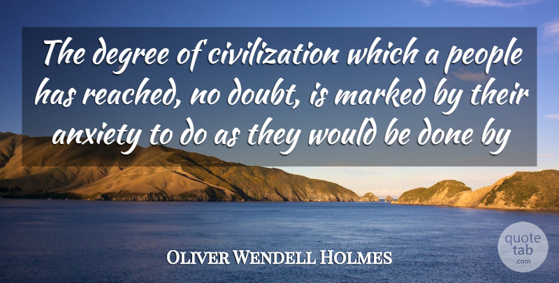Oliver Wendell Holmes Quote About Anxiety, Civilization, Degree, Marked, People: The Degree Of Civilization Which...