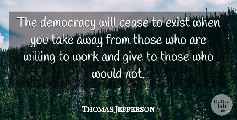Thomas Jefferson Quote About Cease, Democracy, Exist, Willing, Work: The Democracy Will Cease To...