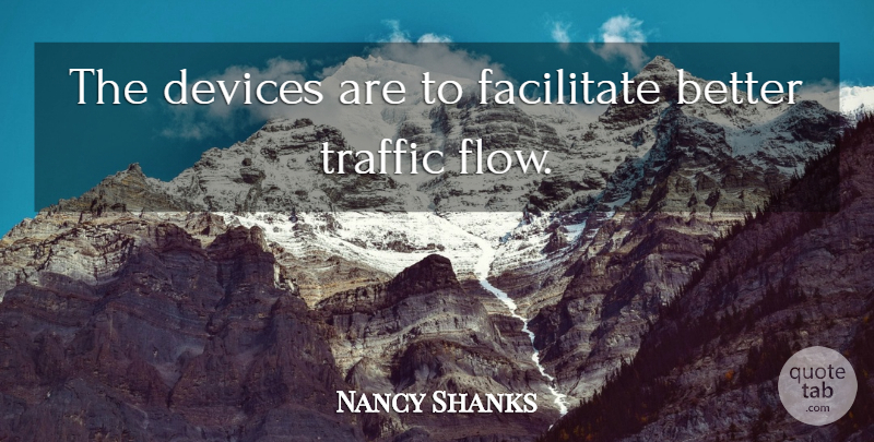 Nancy Shanks Quote About Devices, Facilitate, Traffic: The Devices Are To Facilitate...