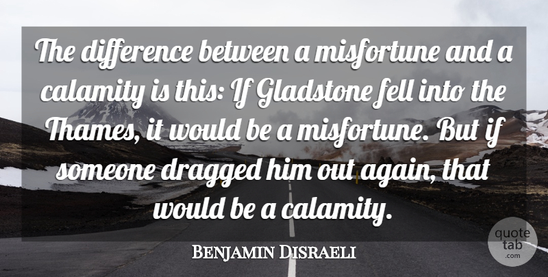 Benjamin Disraeli Quote About Differences, Politics, Would Be: The Difference Between A Misfortune...