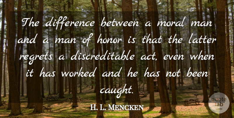 H. L. Mencken Quote About Regret, Character, Men: The Difference Between A Moral...