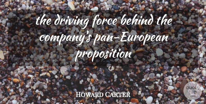 Howard Carter Quote About Behind, Driving, Force: The Driving Force Behind The...