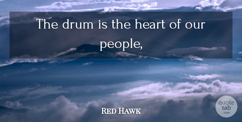 Red Hawk Quote About Drum, Heart: The Drum Is The Heart...