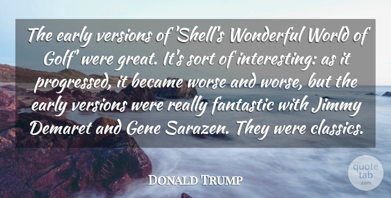 Donald Trump Quote About Became, Fantastic, Gene, Great, Jimmy: The Early Versions Of Shells...
