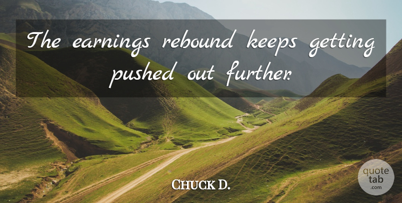 Chuck D. Quote About Earnings, Keeps, Pushed, Rebound: The Earnings Rebound Keeps Getting...