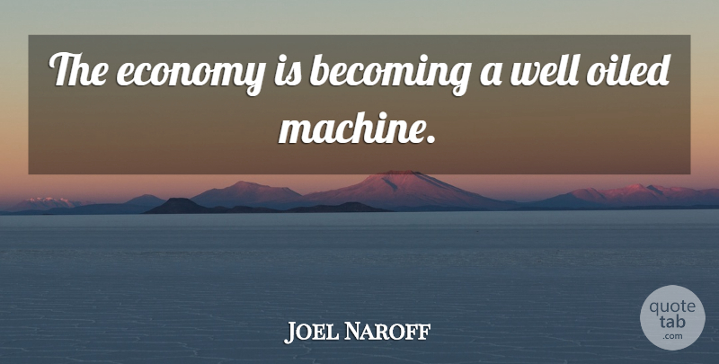 Joel Naroff Quote About Becoming, Economy: The Economy Is Becoming A...