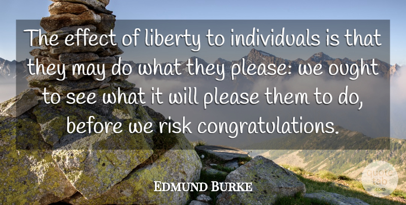Edmund Burke Quote About Congratulations, Risk, Liberty: The Effect Of Liberty To...
