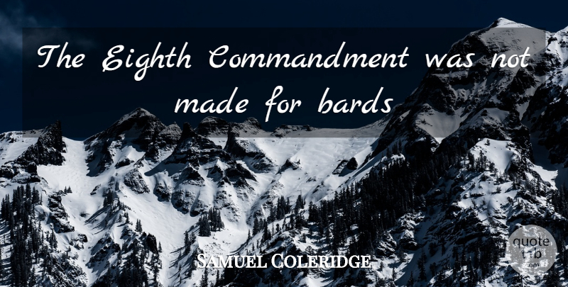 Samuel Taylor Coleridge Quote About Made, Bards, Commandments: The Eighth Commandment Was Not...