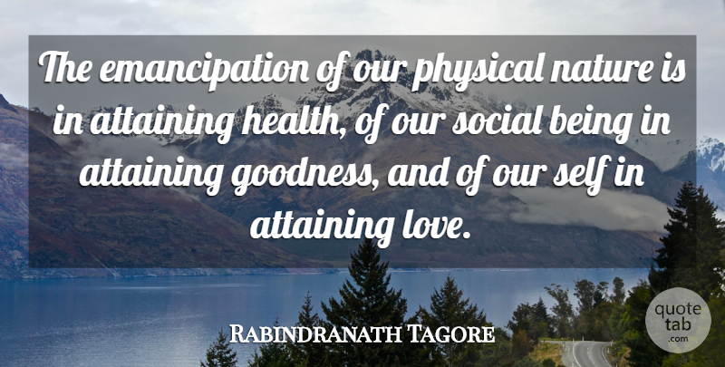 Rabindranath Tagore Quote About Goodness, Nature, Physical, Self, Social: The Emancipation Of Our Physical...