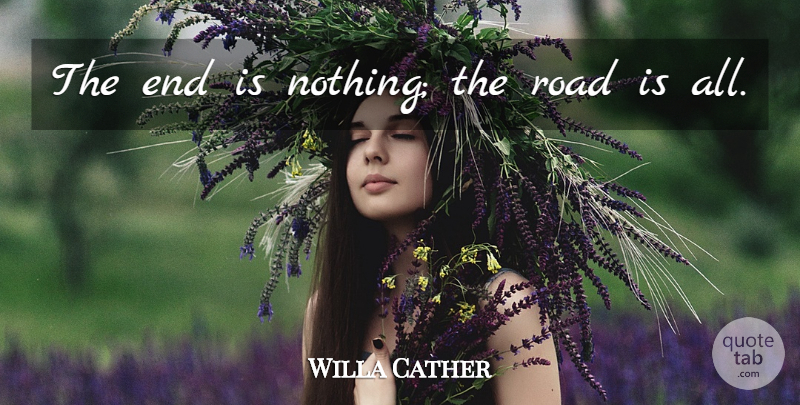 Willa Cather Quote About Life, Ends: The End Is Nothing The...