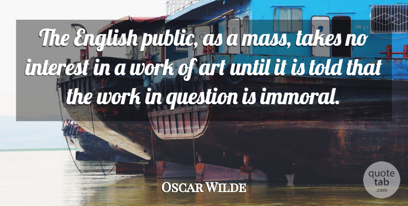 Oscar Wilde Quote About Art, English, Interest, Question, Takes: The English Public As A...