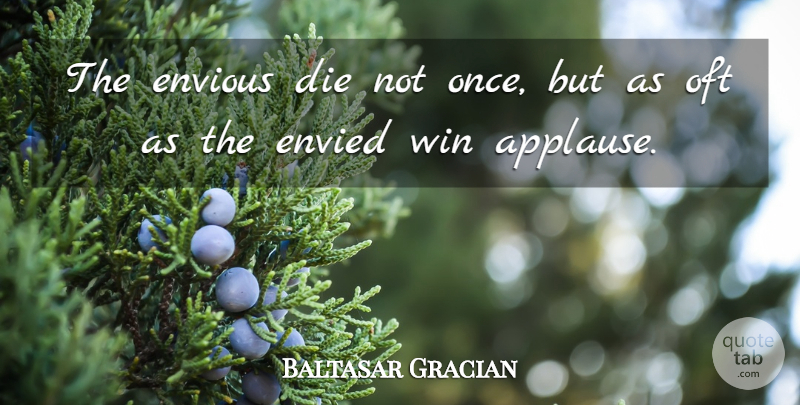 Baltasar Gracian Quote About Jealousy, Winning, Envy: The Envious Die Not Once...