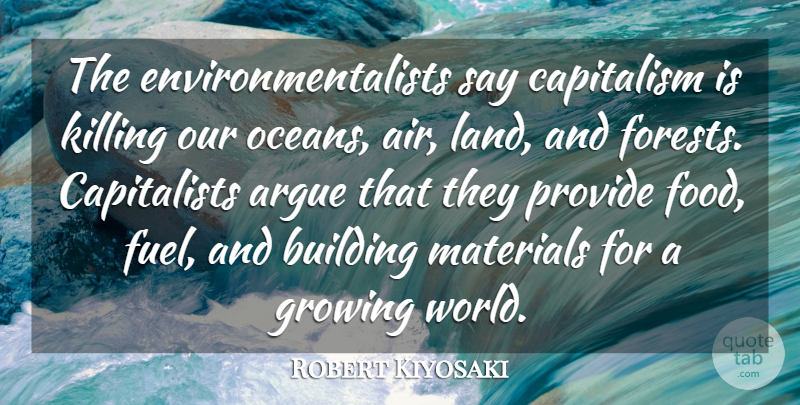 Robert Kiyosaki Quote About Argue, Building, Capitalism, Food, Growing: The Environmentalists Say Capitalism Is...