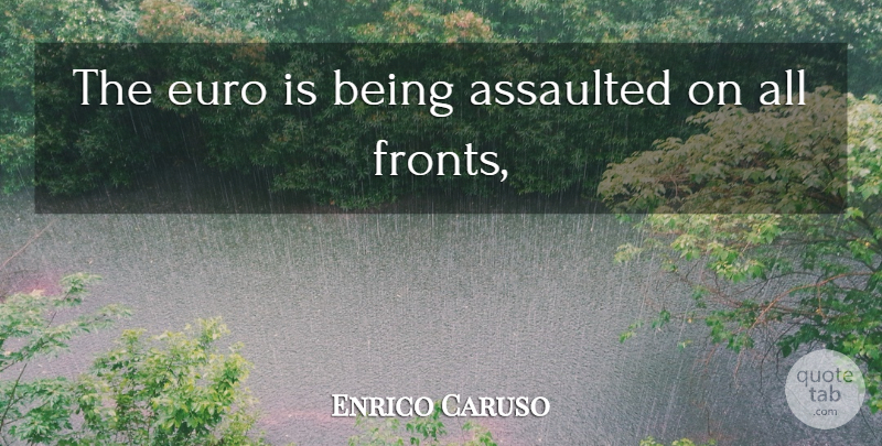Enrico Caruso Quote About Assaulted, Euro: The Euro Is Being Assaulted...