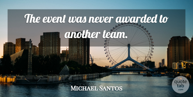 Michael Santos Quote About Awarded, Event: The Event Was Never Awarded...