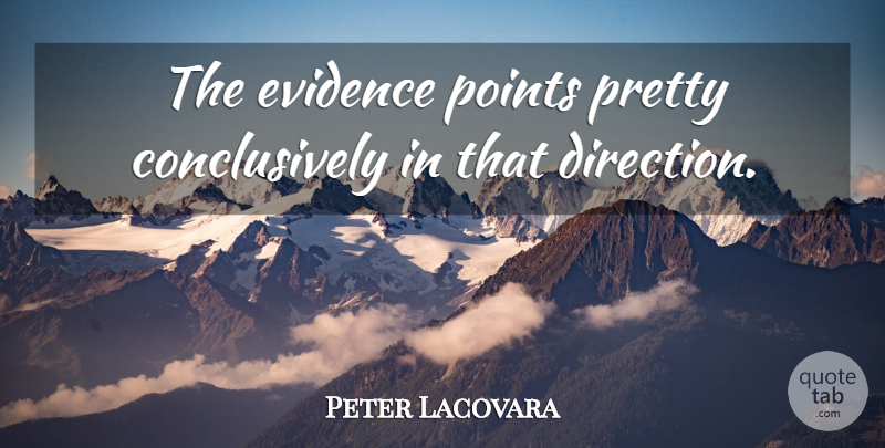 Peter Lacovara Quote About Evidence, Points: The Evidence Points Pretty Conclusively...