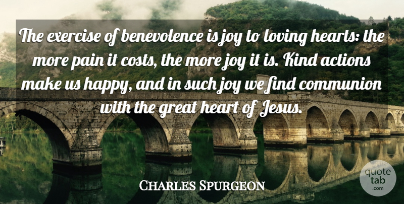 Charles Spurgeon Quote About Actions, Communion, Exercise, Great, Joy: The Exercise Of Benevolence Is...