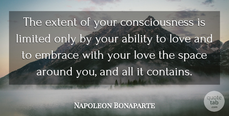 Napoleon Bonaparte Quote About Space, Ability To Love, Consciousness: The Extent Of Your Consciousness...