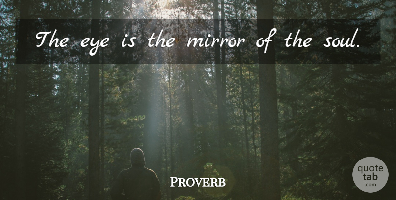 Proverb Quote About Eye, Mirror, Soul: The Eye Is The Mirror...