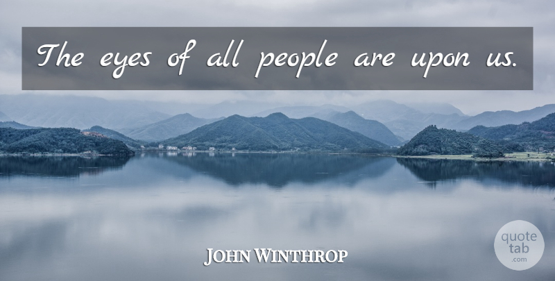 John Winthrop Quote About People: The Eyes Of All People...