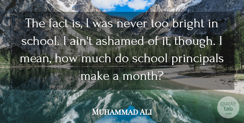 Muhammad Ali Quote About Ashamed, Fact, Principals, School: The Fact Is I Was...