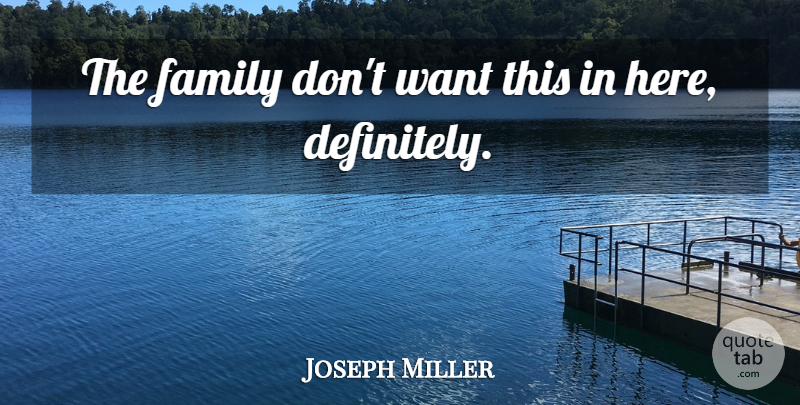 Joseph Miller Quote About Family: The Family Dont Want This...