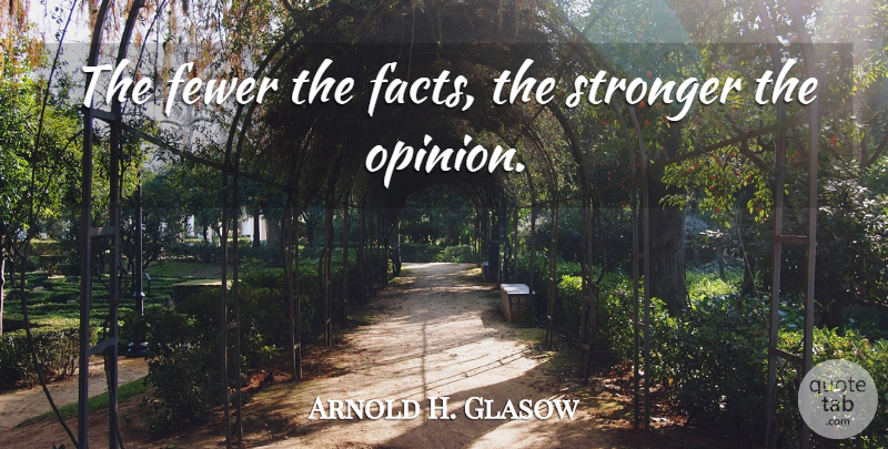 Arnold H. Glasow Quote About Fewer, Science, Stronger: The Fewer The Facts The...