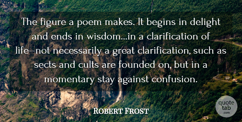 Robert Frost Quote About Against, Begins, Cults, Delight, Ends: The Figure A Poem Makes...
