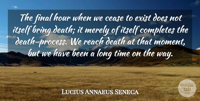 Lucius Annaeus Seneca Quote About Bring, Cease, Death, Exist, Final: The Final Hour When We...