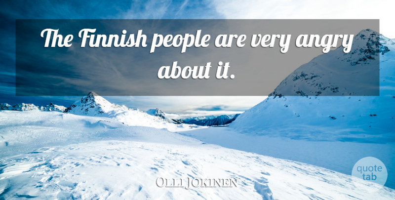 Olli Jokinen Quote About Angry, People: The Finnish People Are Very...
