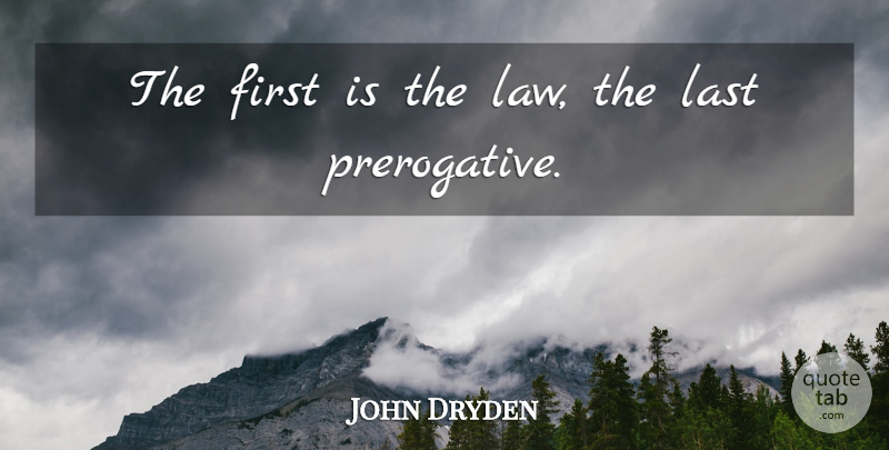 John Dryden Quote About Law, Lasts, Firsts: The First Is The Law...