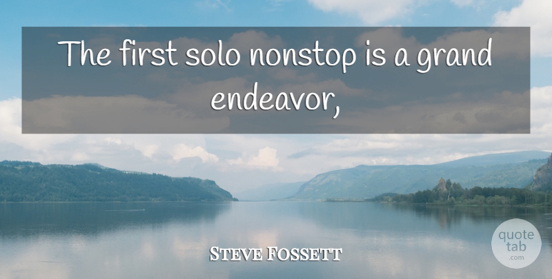 Steve Fossett Quote About Grand, Nonstop, Solo: The First Solo Nonstop Is...