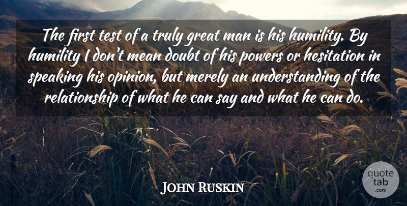 John Ruskin Quote About Relationship, Mean, Humility: The First Test Of A...