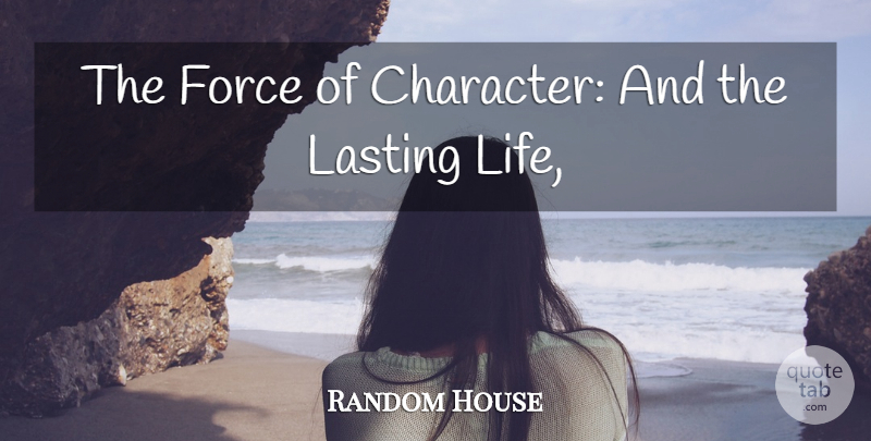Random House Quote About Force, Lasting: The Force Of Character And...