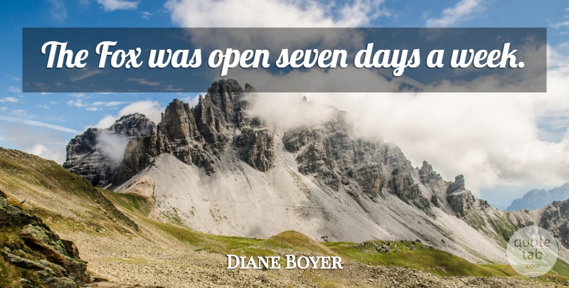 Diane Boyer Quote About Days, Fox, Open, Seven: The Fox Was Open Seven...