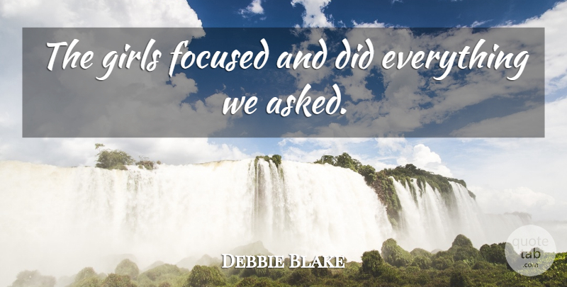 Debbie Blake Quote About Focused, Girls: The Girls Focused And Did...