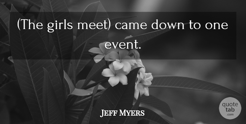 Jeff Myers Quote About Came, Girls: The Girls Meet Came Down...