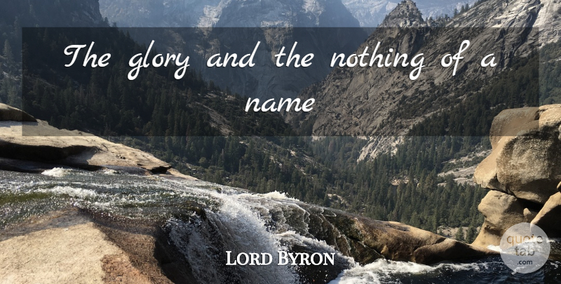 Lord Byron Quote About Glory, Name: The Glory And The Nothing...