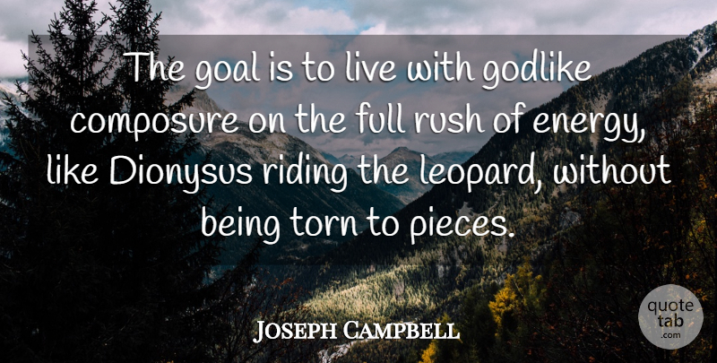 Joseph Campbell Quote About Composure, Energy, Full, Goal, Godlike: The Goal Is To Live...