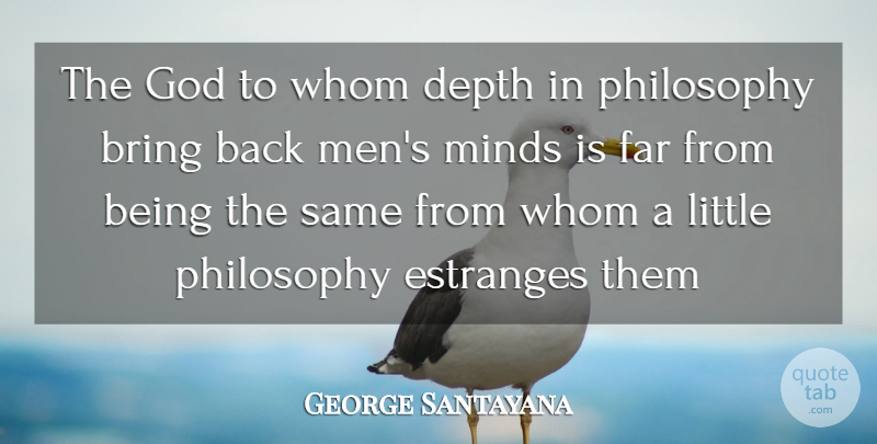 George Santayana Quote About Philosophy, Men, Mind: The God To Whom Depth...