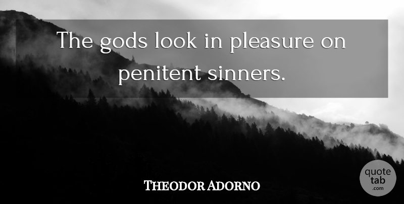 Theodor Adorno Quote About Looks, Pleasure, Sinner: The Gods Look In Pleasure...