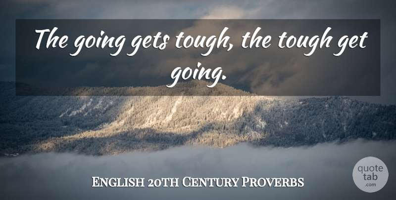 English 20th Century Proverbs Quote About Gets, Proverbs, Tough: The Going Gets Tough The...