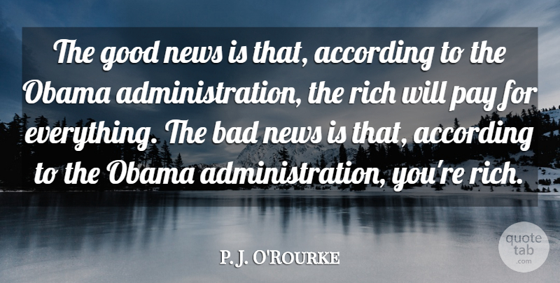 P. J. O'Rourke Quote About Political, Politics, Pay: The Good News Is That...