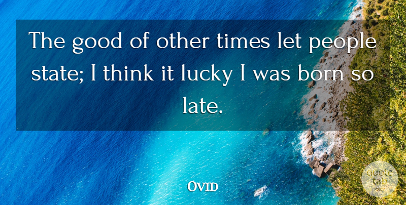 Ovid Quote About Time, Thinking, People: The Good Of Other Times...